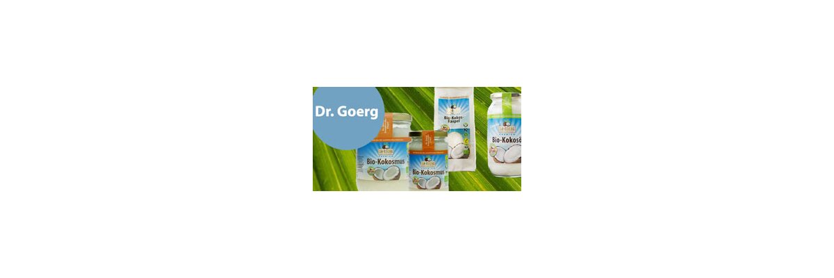 Vorgestellt: Bio-Kokos-Produkte von Dr. Goerg - Vorgestellt: Bio-Kokos-Produkte von Dr. Goerg Kokosöl und Kokosmus