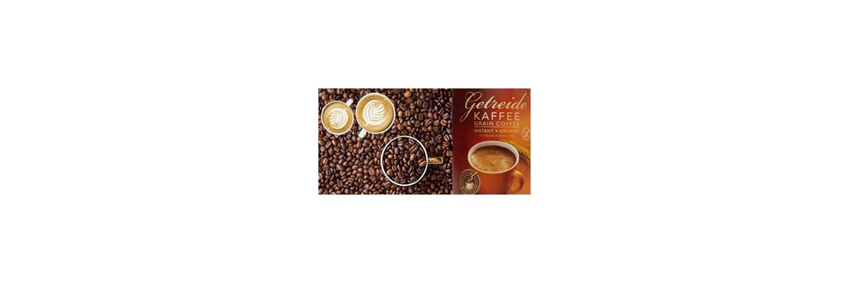 Kaffeeersatz aus Getreide - die koffeinfreie Alternative zu Kaffee! - Kaffeeersatz aus Getreide - die koffeinfreie Alternative zu Kaffee!